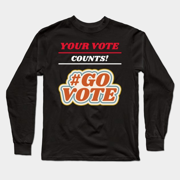 Your Vote Counts! Go Vote Long Sleeve T-Shirt by Art master